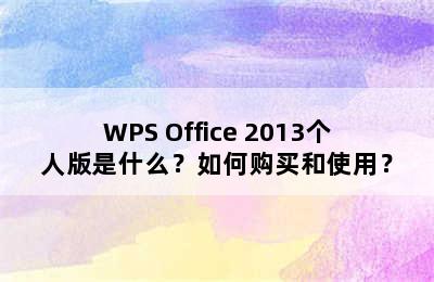 WPS Office 2013个人版是什么？如何购买和使用？